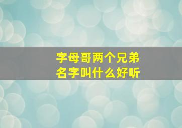 字母哥两个兄弟名字叫什么好听