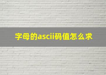 字母的ascii码值怎么求