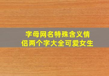 字母网名特殊含义情侣两个字大全可爱女生