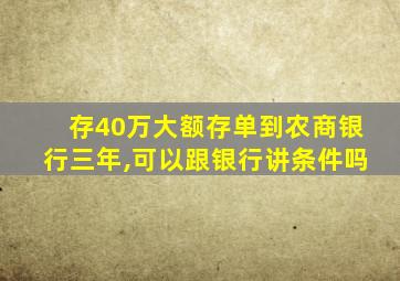 存40万大额存单到农商银行三年,可以跟银行讲条件吗