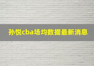 孙悦cba场均数据最新消息