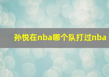 孙悦在nba哪个队打过nba