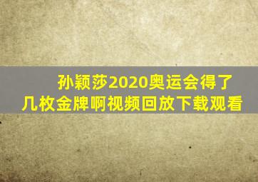 孙颖莎2020奥运会得了几枚金牌啊视频回放下载观看