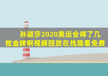 孙颖莎2020奥运会得了几枚金牌啊视频回放在线观看免费