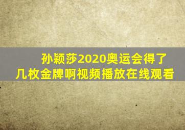 孙颖莎2020奥运会得了几枚金牌啊视频播放在线观看