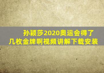 孙颖莎2020奥运会得了几枚金牌啊视频讲解下载安装