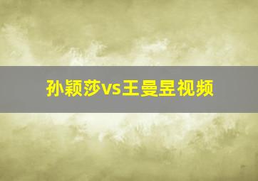 孙颖莎vs王曼昱视频