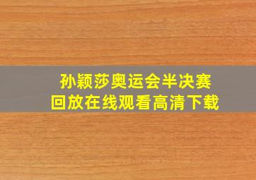 孙颖莎奥运会半决赛回放在线观看高清下载