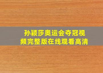 孙颖莎奥运会夺冠视频完整版在线观看高清