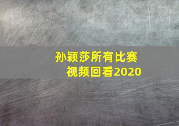 孙颖莎所有比赛视频回看2020