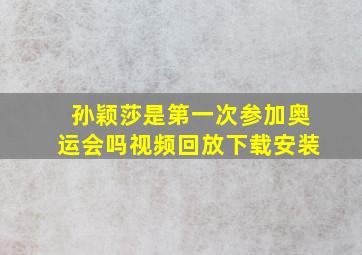 孙颖莎是第一次参加奥运会吗视频回放下载安装