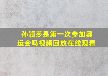 孙颖莎是第一次参加奥运会吗视频回放在线观看