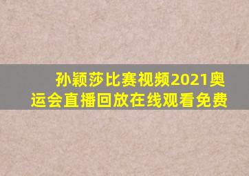 孙颖莎比赛视频2021奥运会直播回放在线观看免费