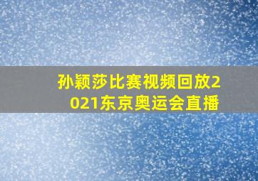 孙颖莎比赛视频回放2021东京奥运会直播