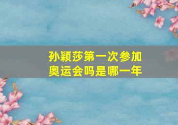 孙颖莎第一次参加奥运会吗是哪一年