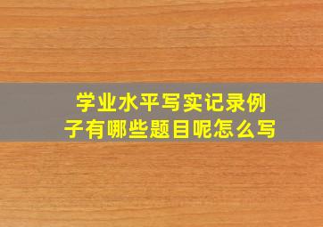 学业水平写实记录例子有哪些题目呢怎么写