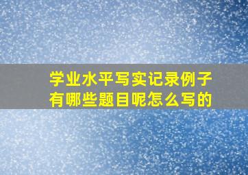 学业水平写实记录例子有哪些题目呢怎么写的