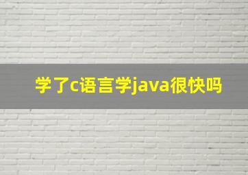 学了c语言学java很快吗