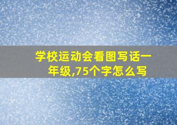 学校运动会看图写话一年级,75个字怎么写