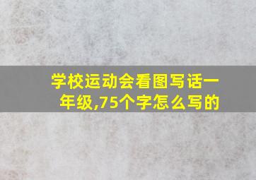 学校运动会看图写话一年级,75个字怎么写的