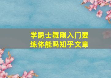 学爵士舞刚入门要练体能吗知乎文章