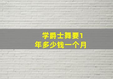 学爵士舞要1年多少钱一个月