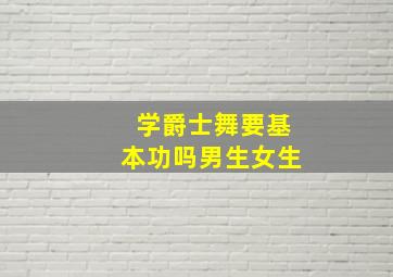 学爵士舞要基本功吗男生女生