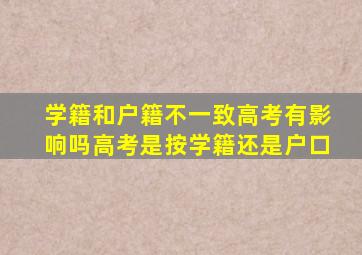 学籍和户籍不一致高考有影响吗高考是按学籍还是户口