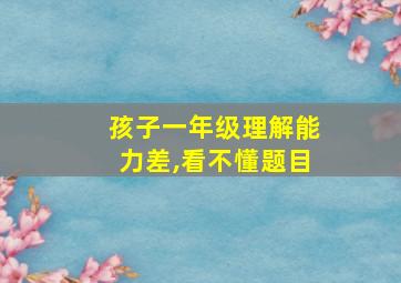 孩子一年级理解能力差,看不懂题目