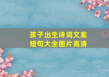 孩子出生诗词文案短句大全图片高清