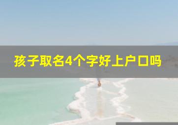 孩子取名4个字好上户口吗