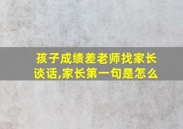 孩子成绩差老师找家长谈话,家长第一句是怎么