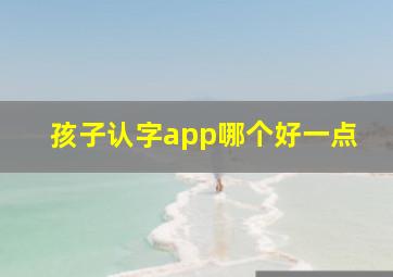 孩子认字app哪个好一点