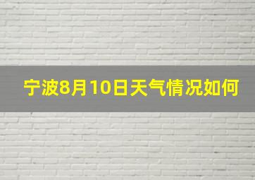 宁波8月10日天气情况如何