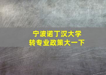 宁波诺丁汉大学转专业政策大一下