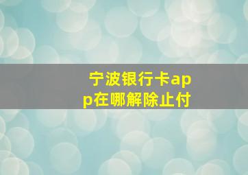 宁波银行卡app在哪解除止付