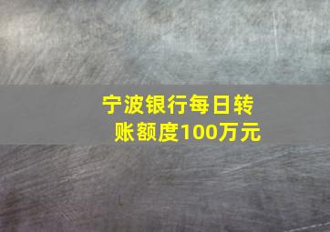 宁波银行每日转账额度100万元