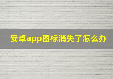 安卓app图标消失了怎么办