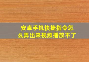 安卓手机快捷指令怎么弄出来视频播放不了