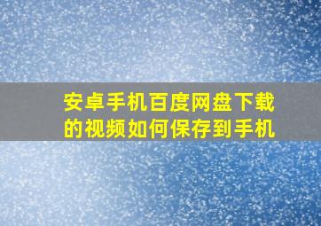 安卓手机百度网盘下载的视频如何保存到手机