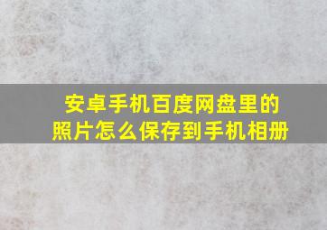 安卓手机百度网盘里的照片怎么保存到手机相册