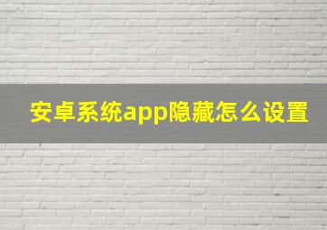 安卓系统app隐藏怎么设置