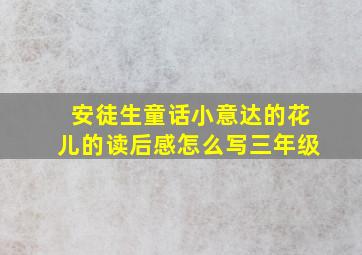 安徒生童话小意达的花儿的读后感怎么写三年级