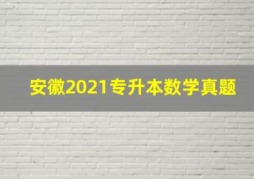 安徽2021专升本数学真题