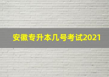 安徽专升本几号考试2021