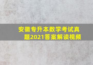 安徽专升本数学考试真题2021答案解读视频