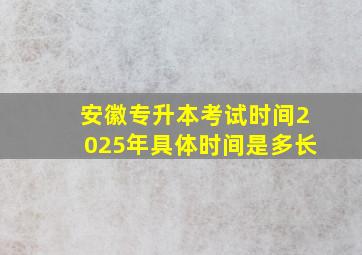 安徽专升本考试时间2025年具体时间是多长