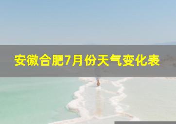 安徽合肥7月份天气变化表