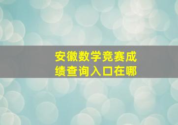 安徽数学竞赛成绩查询入口在哪