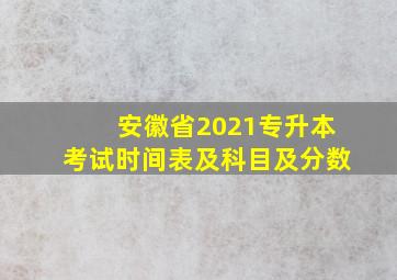 安徽省2021专升本考试时间表及科目及分数